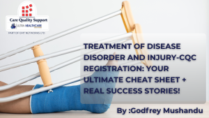 TREATMENT of Disease Disorder and Injury-CQC REGISTRATION: YOUR ULTIMATE CHEAT SHEET + REAL SUCCESS STORIES!